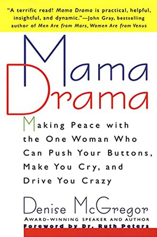 Mama Drama: Making Peace With The One Woman Who Can Push Your Buttons, Make You Cry, And Drive You Crazy-..