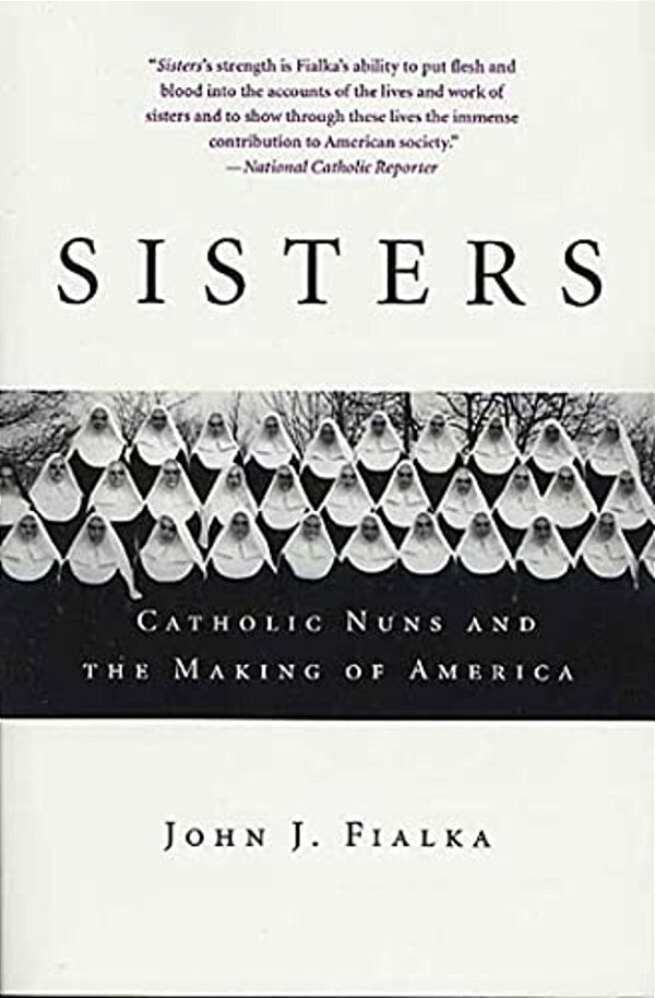 Sisters: Catholic Nuns And The Making Of America-..