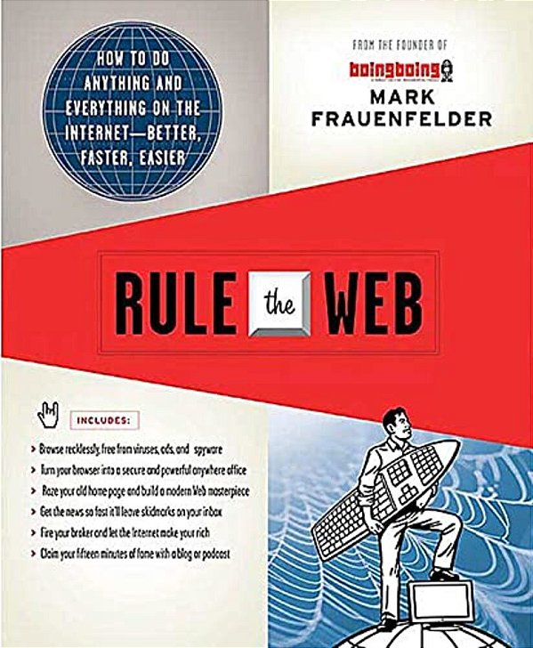 Rule The Web: How To Do Anything And Everything On The Internet--better, Faster, Easier-..