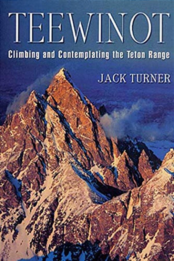 Teewinot: Climbing And Contemplating The Teton Range-..
