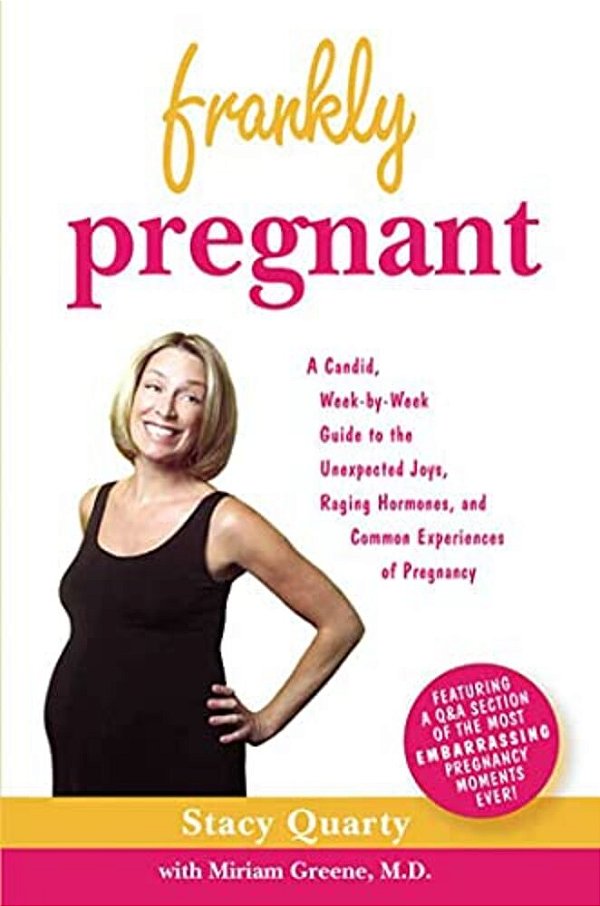 Frankly Pregnant: A Candid, Week-By-week Guide To The Unexpected Joys, Raging Hormones, And Common Experiences Of Pregnancy-..