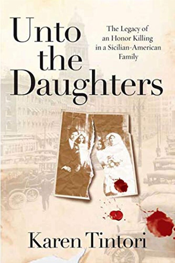 Unto The Daughters: The Legacy Of An Honor Killing In A Sicilian-American Family-..
