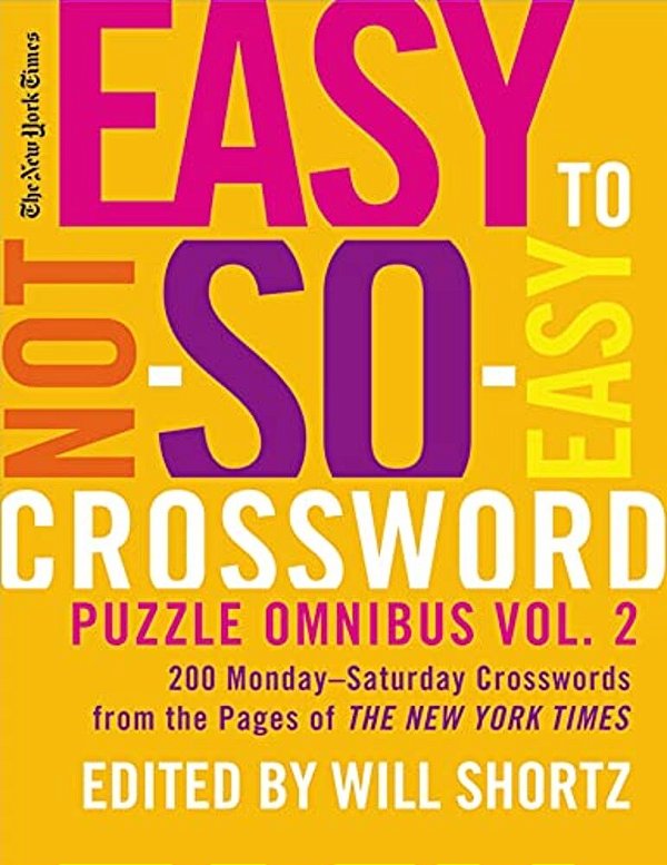 New York Times Easy To Not-So-easy Crossword Puzzle Omnibus, Volume 2: 200 Monday-Saturday Crosswords From The Pages Of The New York Times-..