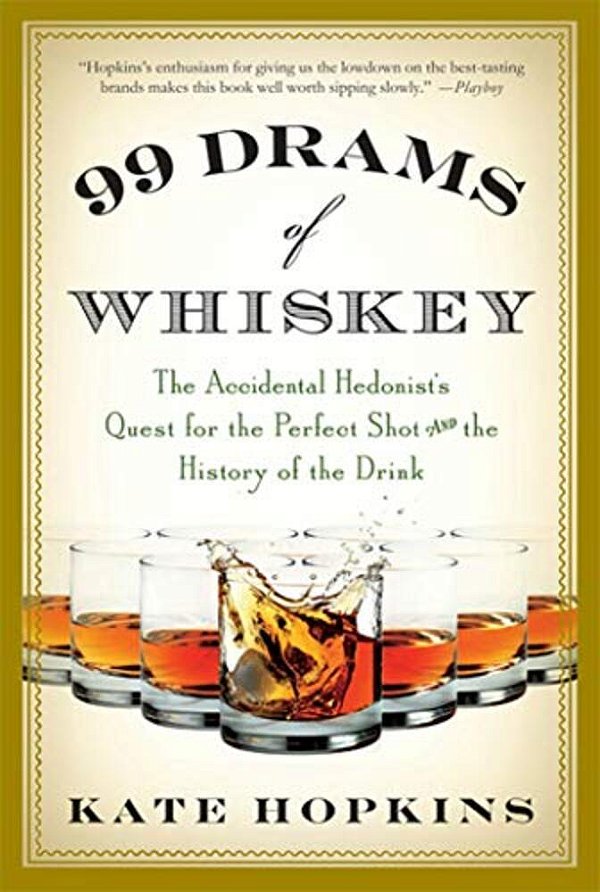 99 Drams Of Whiskey: The Accidental Hedonist's Quest For The Perfect Shot And The History Of The Drink-..