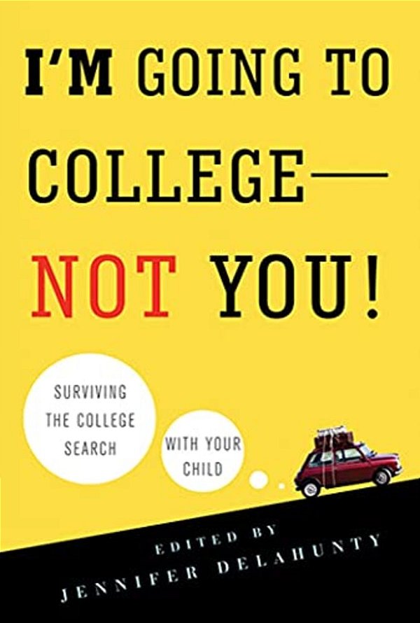 I'm Going To College--not You!: Surviving The College Search With Your Child-..