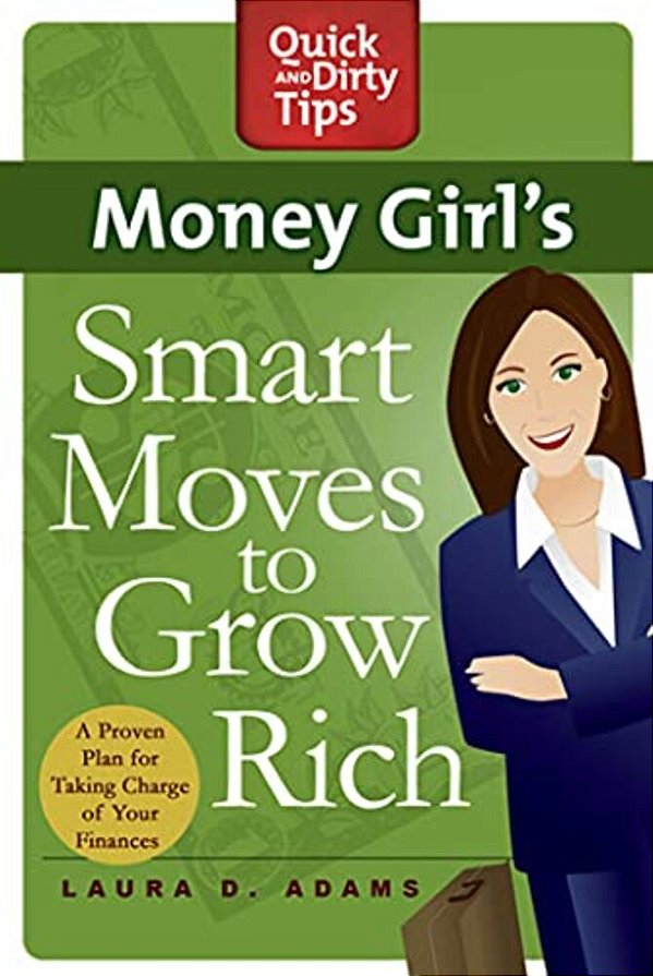 Money Girl's Smart Moves To Grow Rich: A Proven Plan For Taking Charge Of Your Finances-..