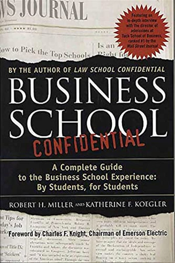 Business School Confidential: A Complete Guide To The Business School Experience: By Students, For Students-..