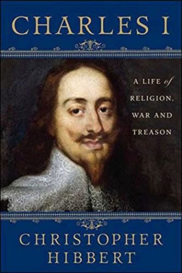 Charles I: A Life Of Religion, War And Treason-..