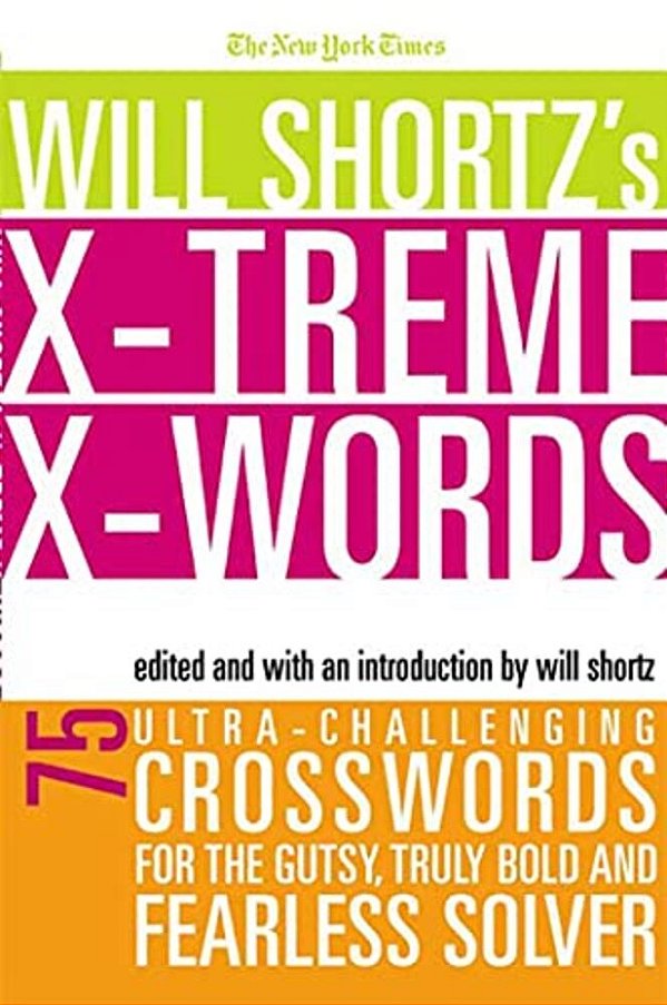 The New York Times Will Shortz's Xtreme Xwords: 75 Ultra-Challenging Puzzles For The Gutsy, Truly Bold And Fearless Solver-..