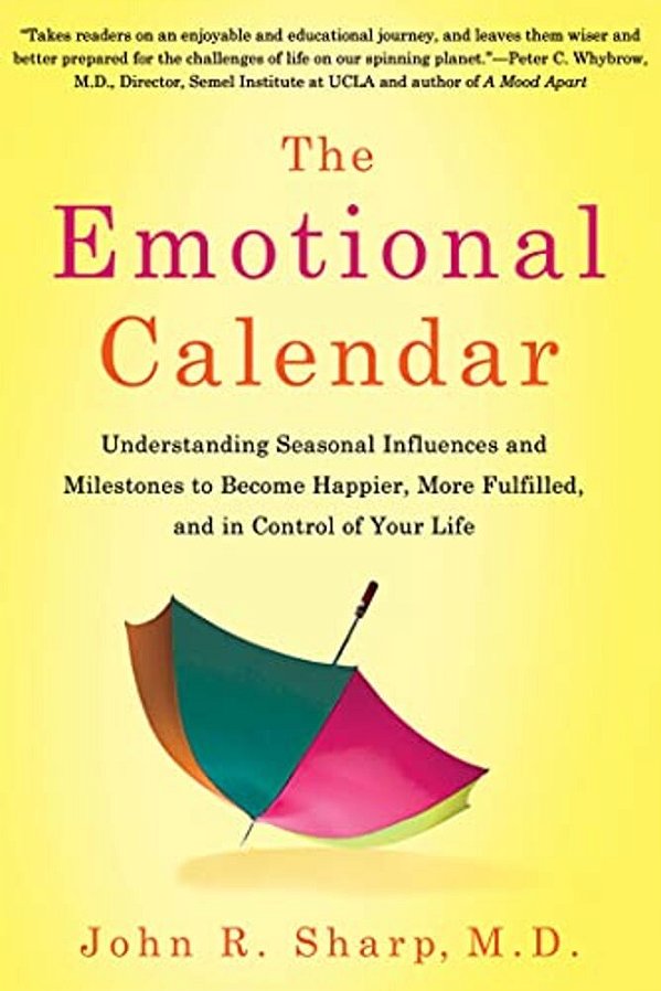 The Emotional Calendar: Understanding Seasonal Influences And Milestones To Become Happier, More Fulfilled, And In Control Of Your Life-..