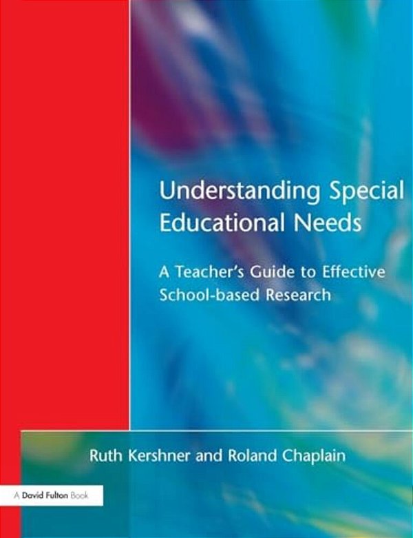 Understanding Special Educational Needs: A Teacher's Guide To Effective School Based Research-..