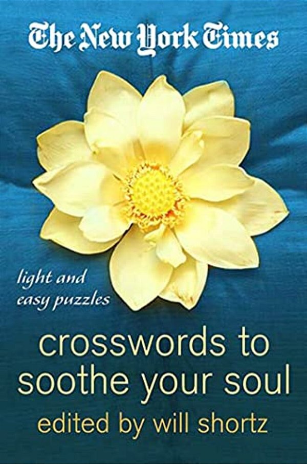 The New York Times Crosswords To Soothe Your Soul: 75 Fun, Relaxing Puzzles-..