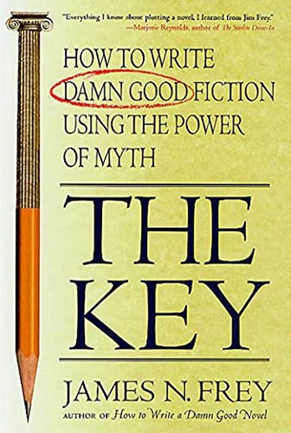 The Key: How To Write Damn Good Fiction Using The Power Of Myth-..