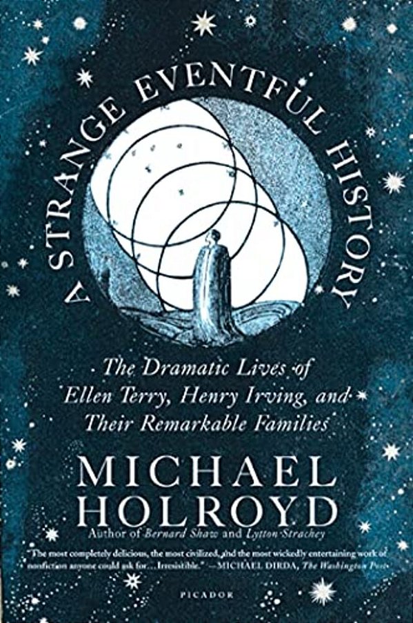 A Strange Eventful History: The Dramatic Lives Of Ellen Terry, Henry Irving, And Their Remarkable Families-..