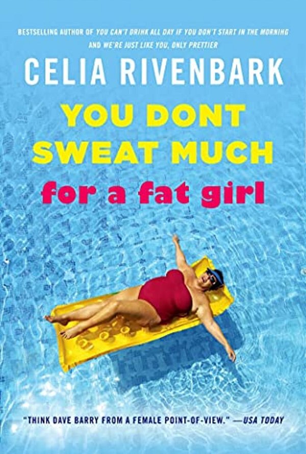 You Don't Sweat Much For A Fat Girl: Observations On Life From The Shallow End Of The Pool-..