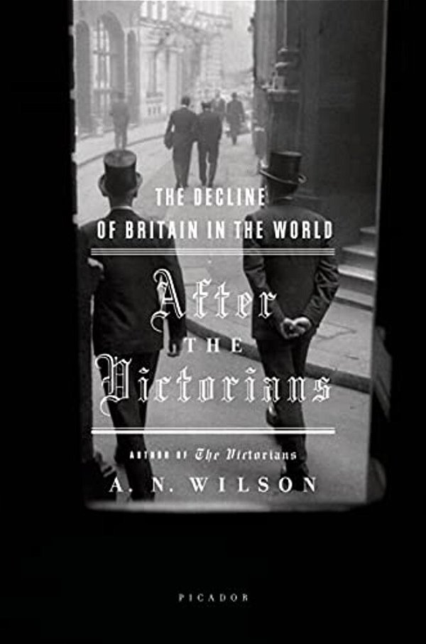 After The Victorians: The Decline Of Britain In The World-..