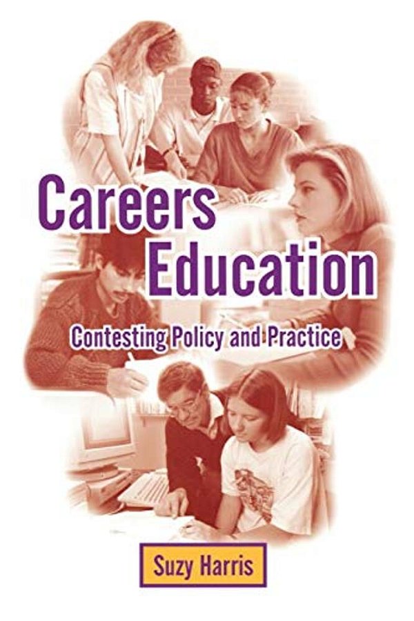 Careers Education: Contesting Policy And Practice-..
