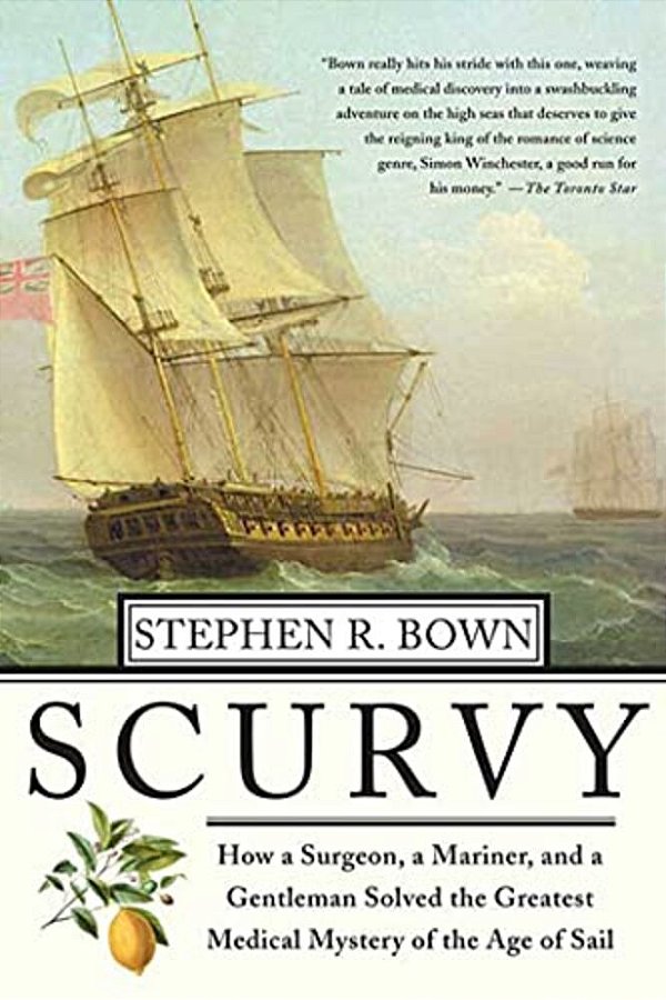 Scurvy: How A Surgeon, A Mariner, And A Gentlemen Solved The Greatest Medical Mystery Of The Age Of Sail-..