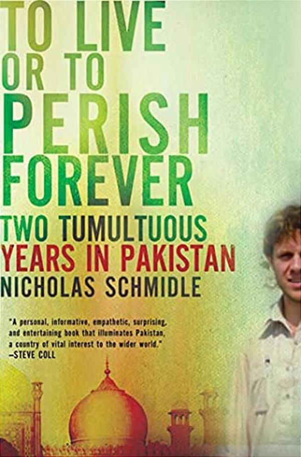 To Live Or To Perish Forever: Two Tumultuous Years In Pakistan-..