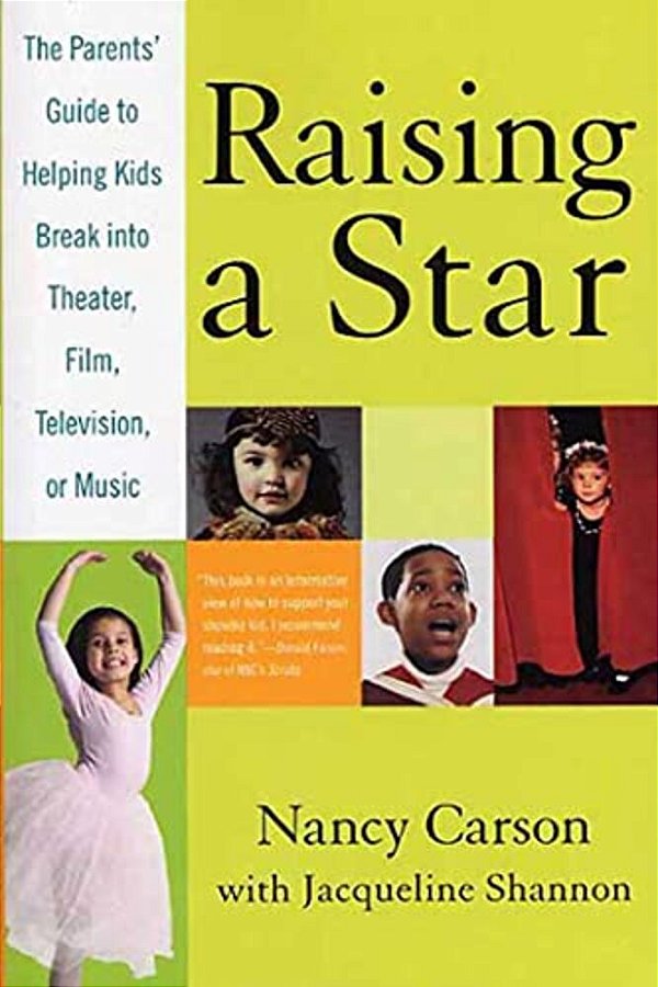 Raising A Star: The Parent's Guide To Helping Kids Break Into Theater, Film, Television, Or Music-..
