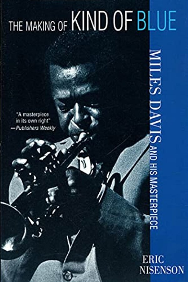 The Making Of Kind Of Blue:: Miles Davis And His Masterpiece-..