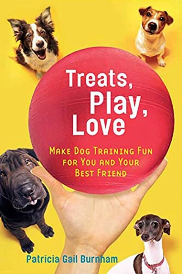 Treats, Play, Love: Make Dog Training Fun For You And Your Best Friend-..