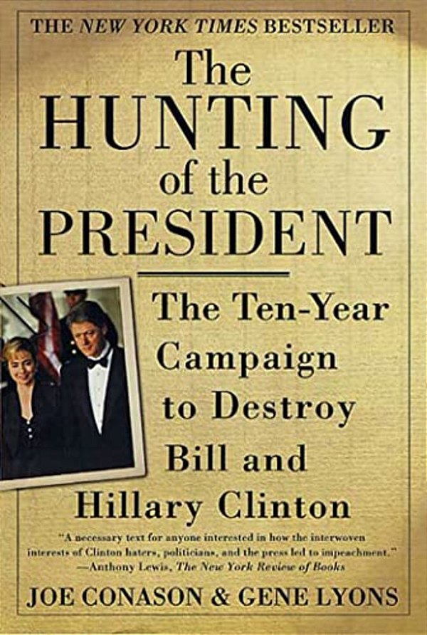 The Hunting Of The President: The Ten-Year Campaign To Destroy Bill And Hillary Clinton-..