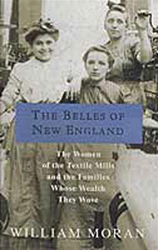 The Belles Of New England: The Women Of The Textile Mills And The Families Whose Wealth They Wove-..