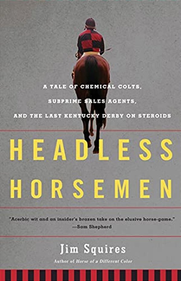 Headless Horsemen: A Tale Of Chemical Colts, Subprime Sales Agents, And The Last Kentucky Derby On Steroids-..