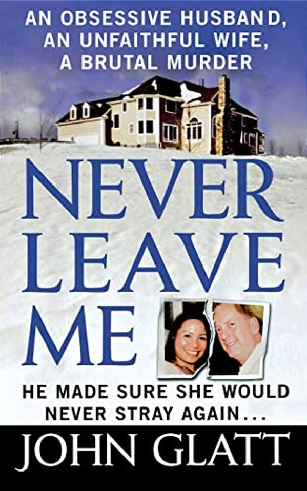 Never Leave Me: An Obsessive Husband, An Unfaithful Wife, A Brutal Murder-..
