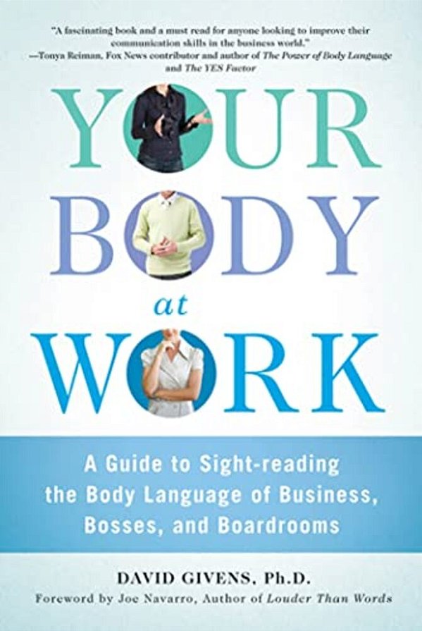 Your Body At Work: A Guide To Sight-Reading The Body Language Of Business, Bosses, And Boardrooms-..