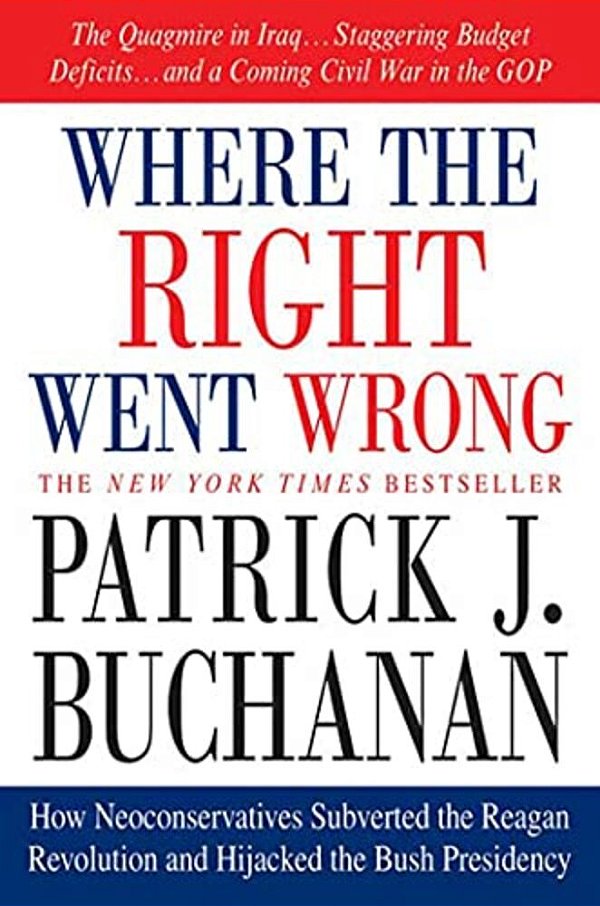 Where The Right Went Wrong: How Neoconservatives Subverted The Reagan Revolution And Hijacked The Bush Presidency-..