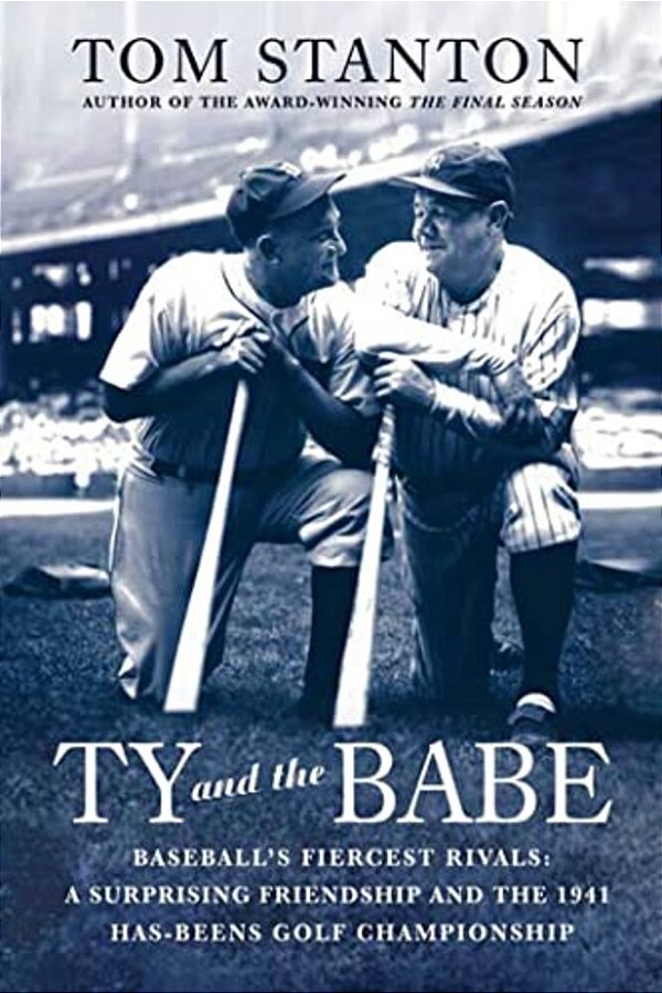 Ty And The Babe: Baseball's Fiercest Rivals: A Surprising Friendship And The 1941 Has-Beens Golf Championship-..