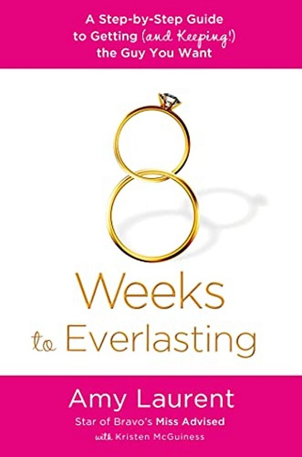 8 Weeks To Everlasting: A Step-By-step Guide To Getting (And Keeping!) The Guy You Want-..