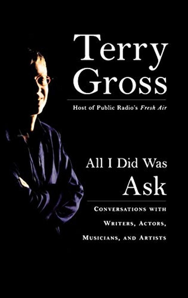 All I Did Was Ask: Conversations With Writers, Actors, Musicians, And Artists-..