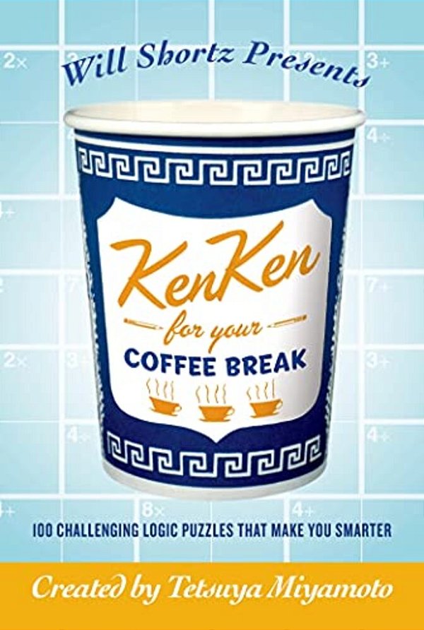 Will Shortz Presents Kenken For Your Coffee Break: 100 Challenging Logic Puzzles That Make You Smarter-..