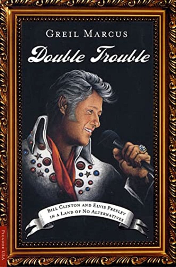 Double Trouble: Bill Clinton And Elvis Presley In A Land Of No Alternatives-..