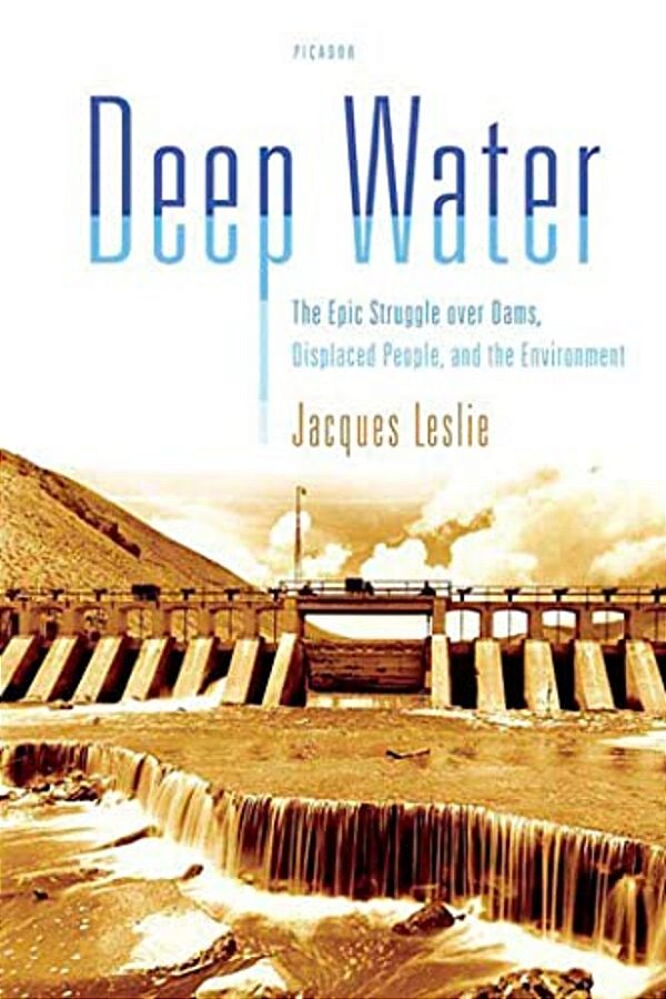 Deep Water: The Epic Struggle Over Dams, Displaced People, And The Environment-..