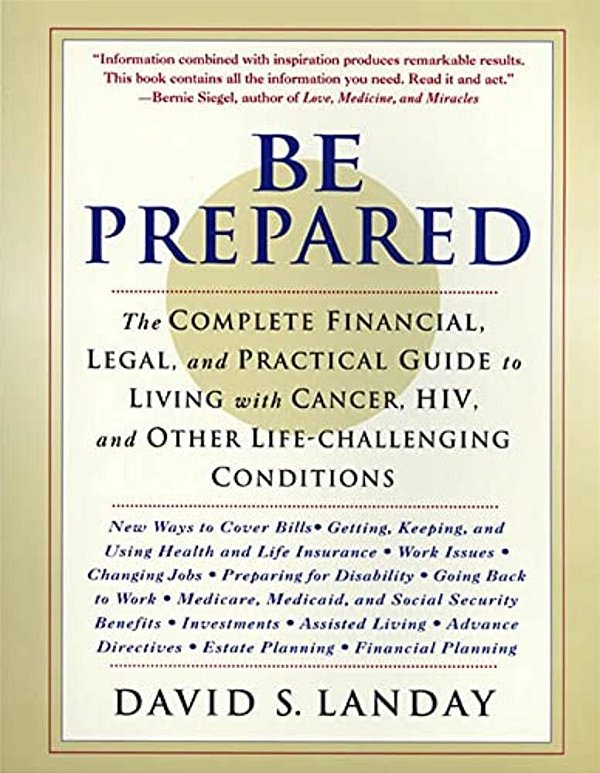 Be Prepared: The Complete Financial, Legal, And Practical Guide To Living With Cancer, Hiv, And Other Life-Challenging Conditions-..