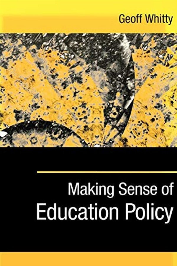 Making Sense Of Education Policy: Studies In The Sociology And Politics Of Education-..