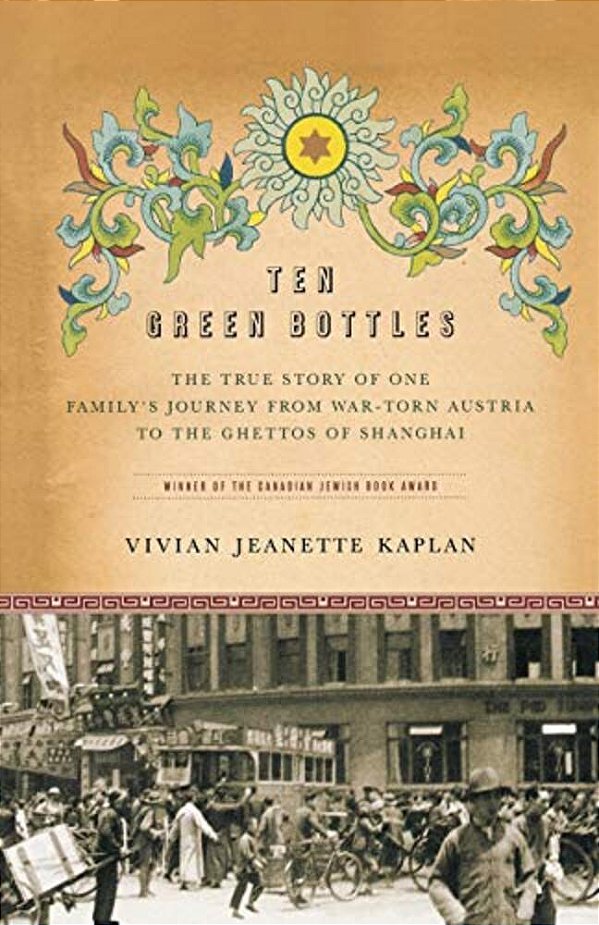Ten Green Bottles: The True Story Of One Family's Journey From War-Torn Austria To The Ghettos Of Shanghai-..