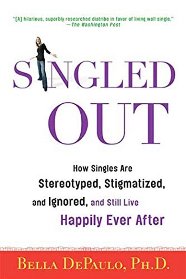 Singled Out: How Singles Are Stereotyped, Stigmatized, And Ignored, And Still Live Happily Ever After-..