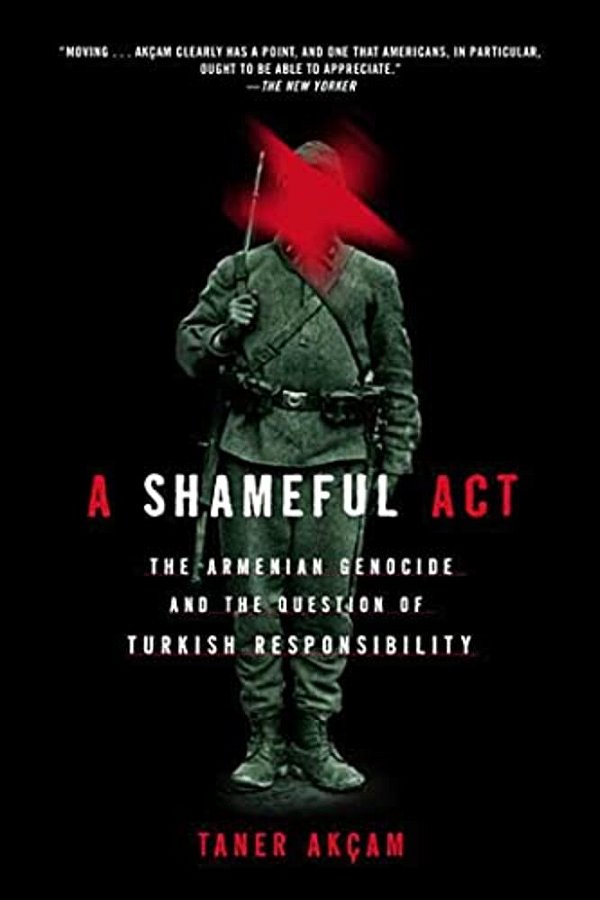 A Shameful Act: The Armenian Genocide And The Question Of Turkish Responsibility-..