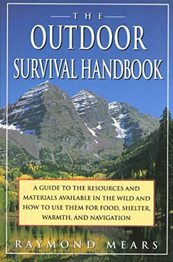 The Outdoor Survival Handbook: A Guide To The Resources & Material Available In The Wild & How To Use Them For Food, Shelter, Warmth, & Navigation-..