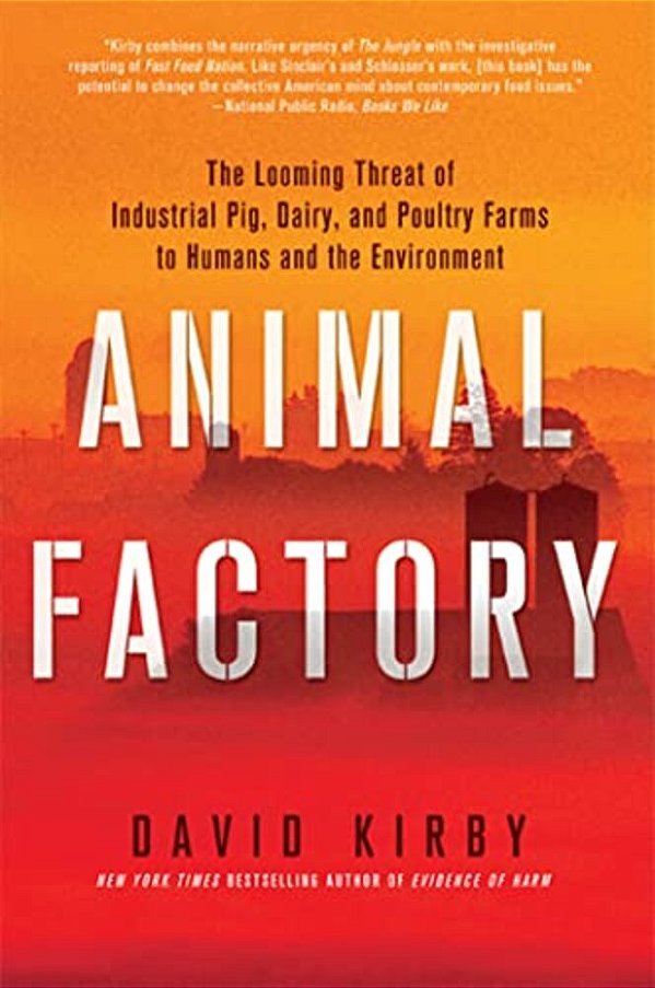 Animal Factory: The Looming Threat Of Industrial Pig, Dairy, And Poultry Farms To Humans And The Environment-..