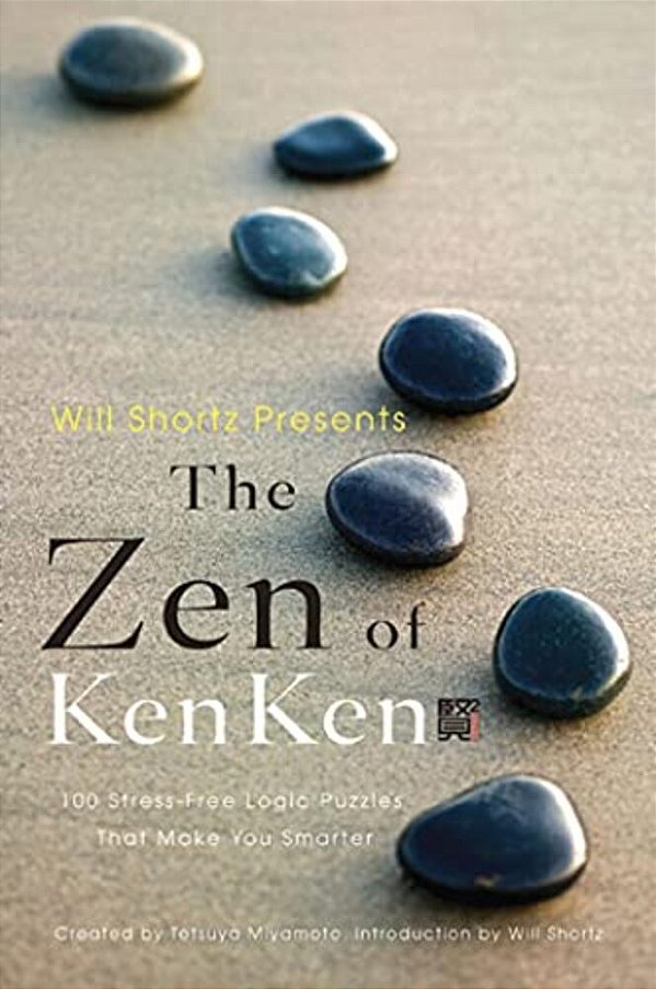 Will Shortz Presents The Zen Of Kenken: 100 Stress-Free Logic Puzzles That Make You Smarter-..