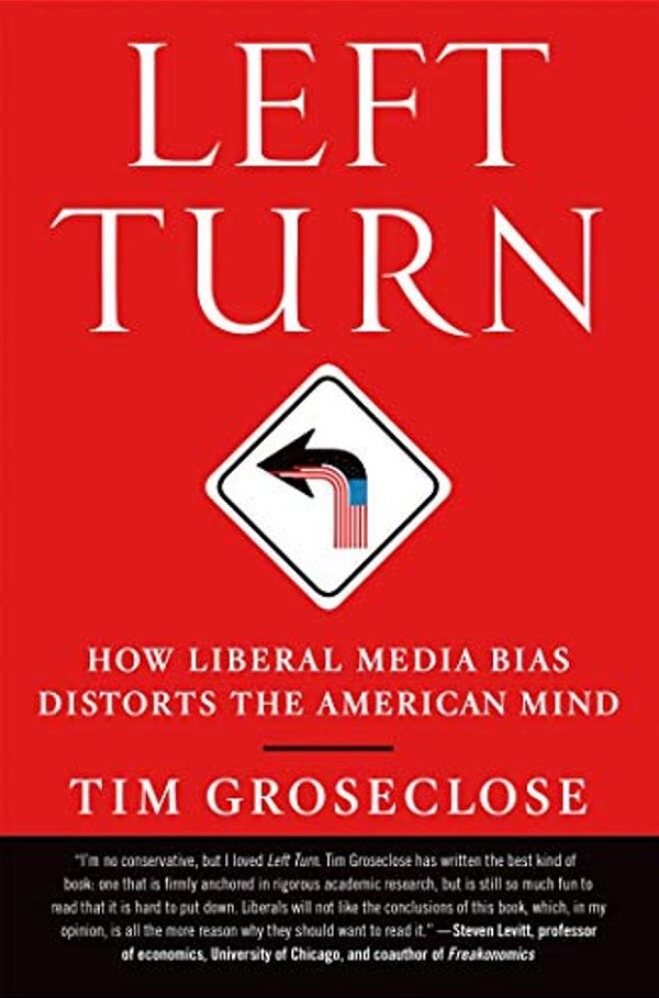Left Turn: How Liberal Media Bias Distorts The American Mind-..