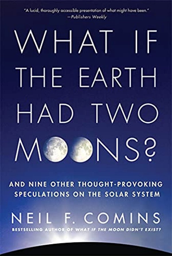What If The Earth Had Two Moons?: And Nine Other Thought-Provoking Speculations On The Solar System-..