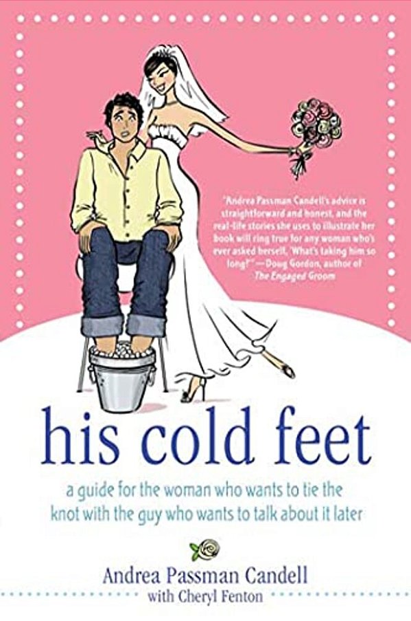 His Cold Feet: A Guide For The Woman Who Wants To Tie The Knot With The Guy Who Wants To Talk About It Later-..