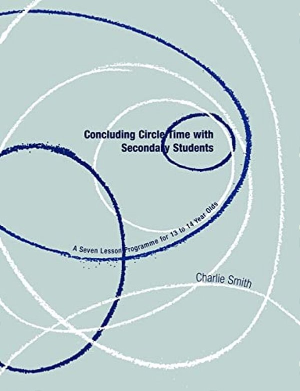 Concluding Circle Time With Secondary Students: A Seven Lesson Programme For 13 To 14 Year Olds-..